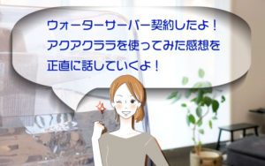 アクアクララを契約した感想を正直に！