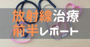 放射線治療前半レポート