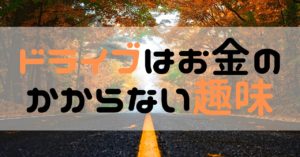 ドライブはお金のかからない趣味