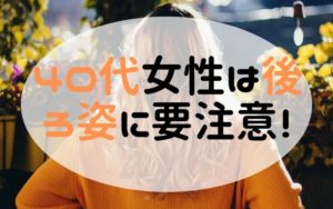 40代女性は後ろ姿に要注意！